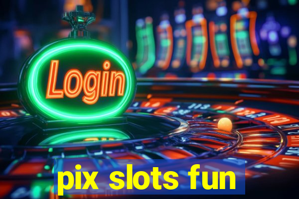 pix slots fun